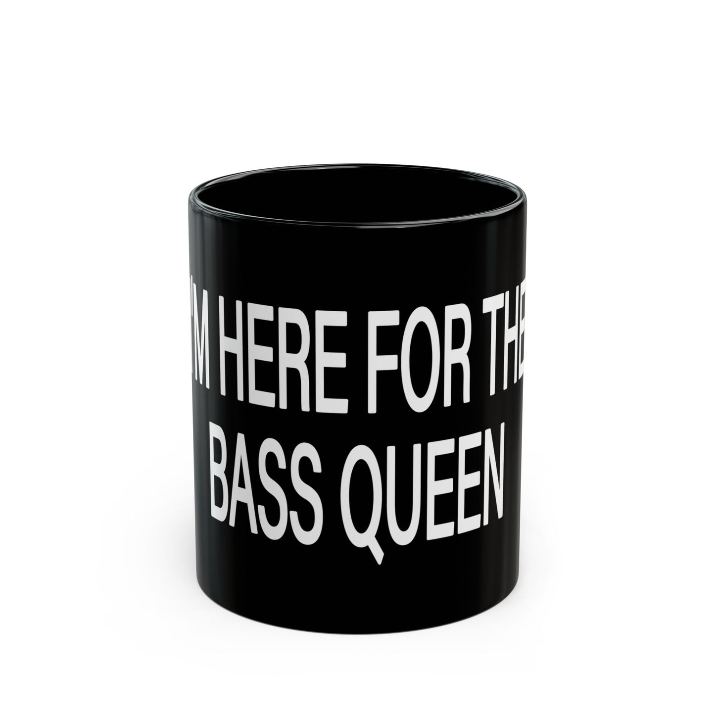 I'M HERE FOR THE BASS QUEEN - Black Mug (11oz, 15oz)