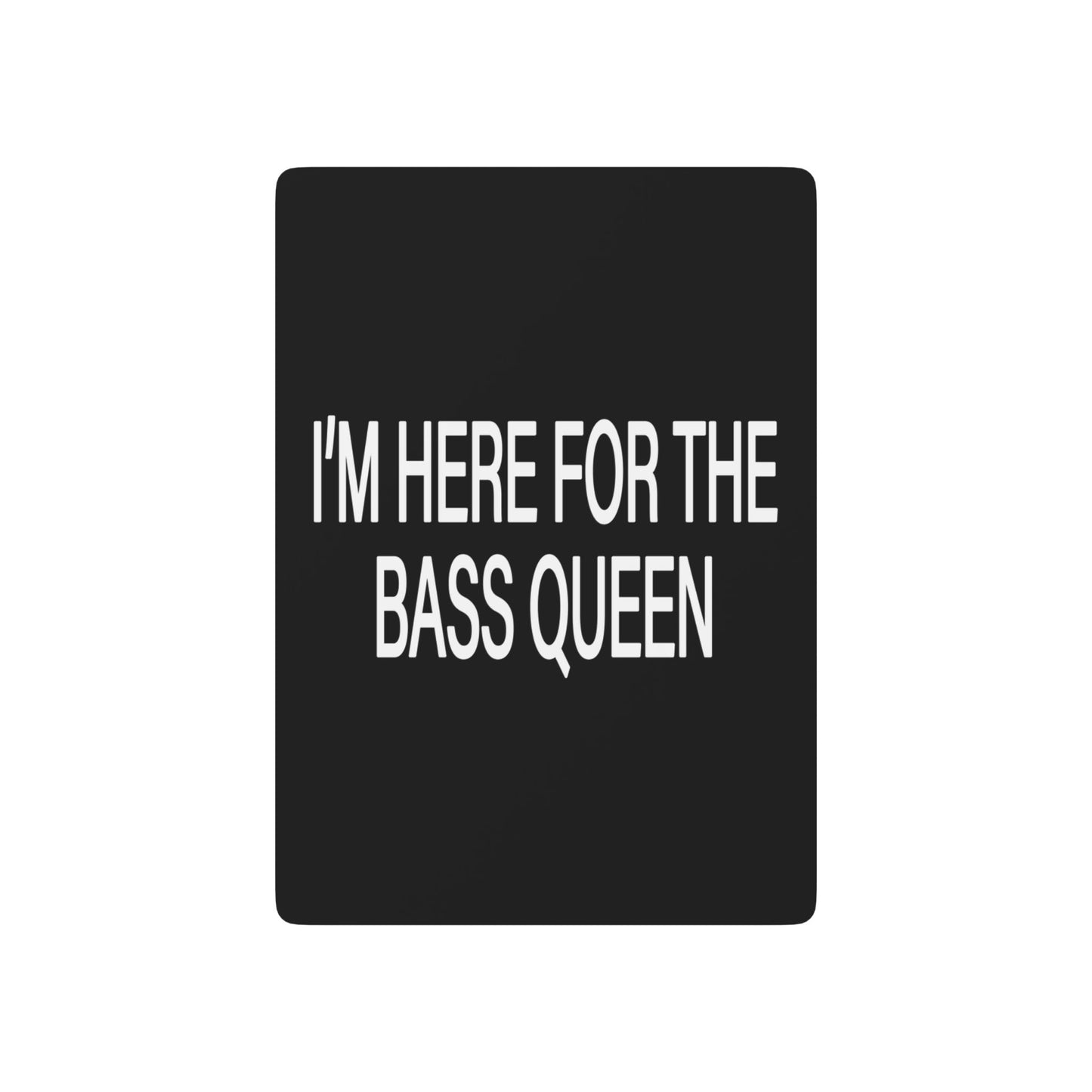 I'M HERE FOR THE BASS QUEEN - Poker Playing Cards