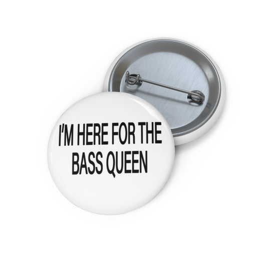 I'M HERE FOR THE BASS QUEEN - Pin Buttons (White)